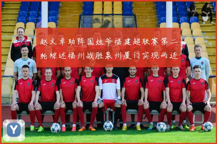 赵文卓助阵国姓爷福建超联赛第二轮综述福州战胜泉州厦门实现两连胜